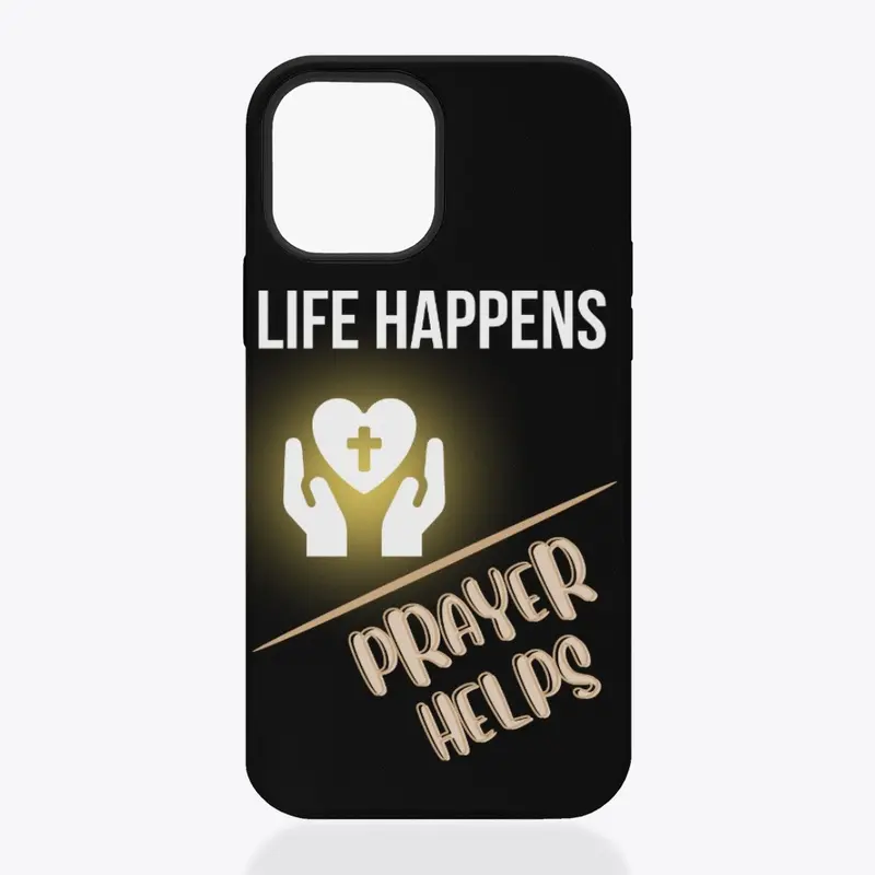 LIFE HAPPENS-PRAYER HELPS