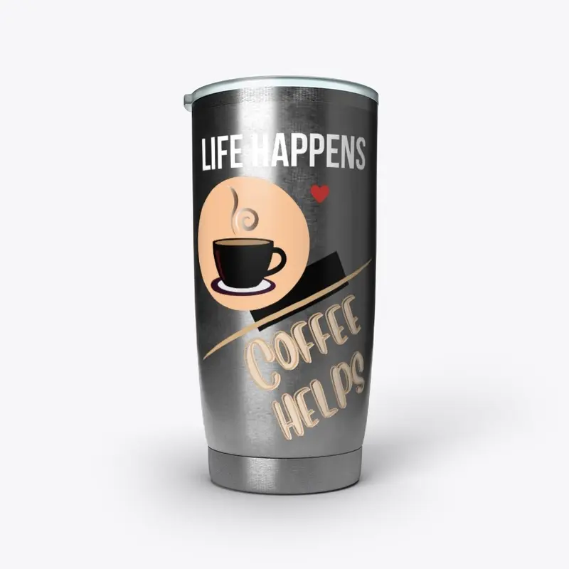 LIFE HAPPENS-COFFEE HELPS!