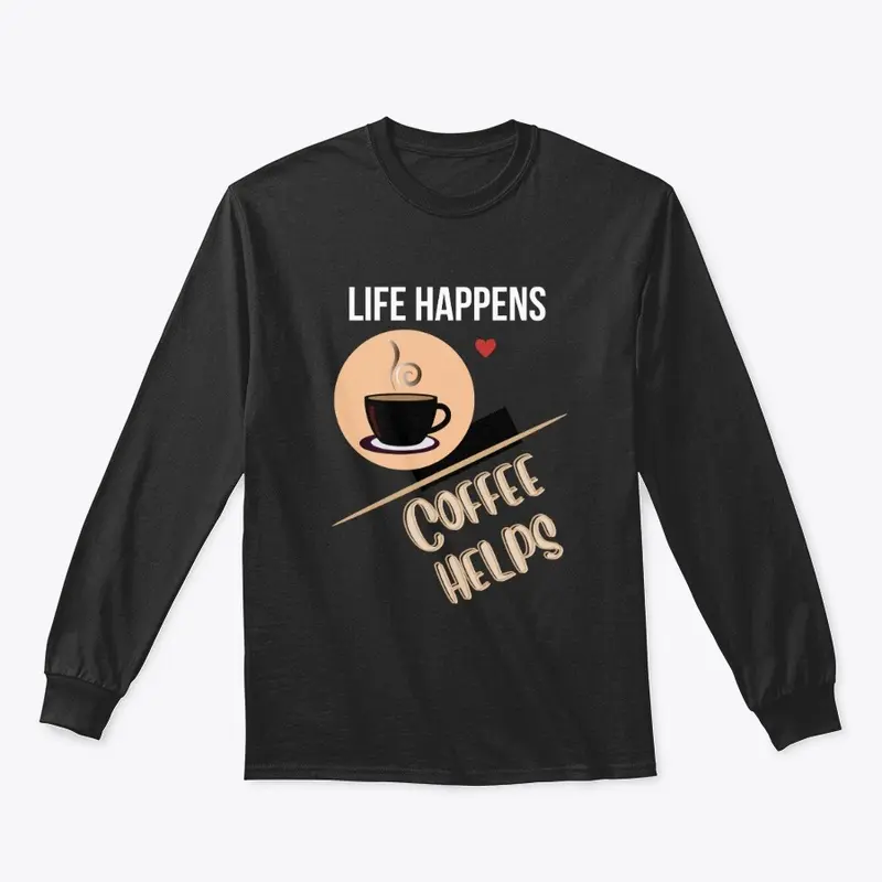 LIFE HAPPENS-COFFEE HELPS!