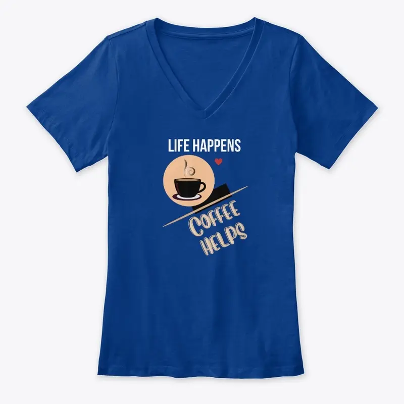 LIFE HAPPENS-COFFEE HELPS!