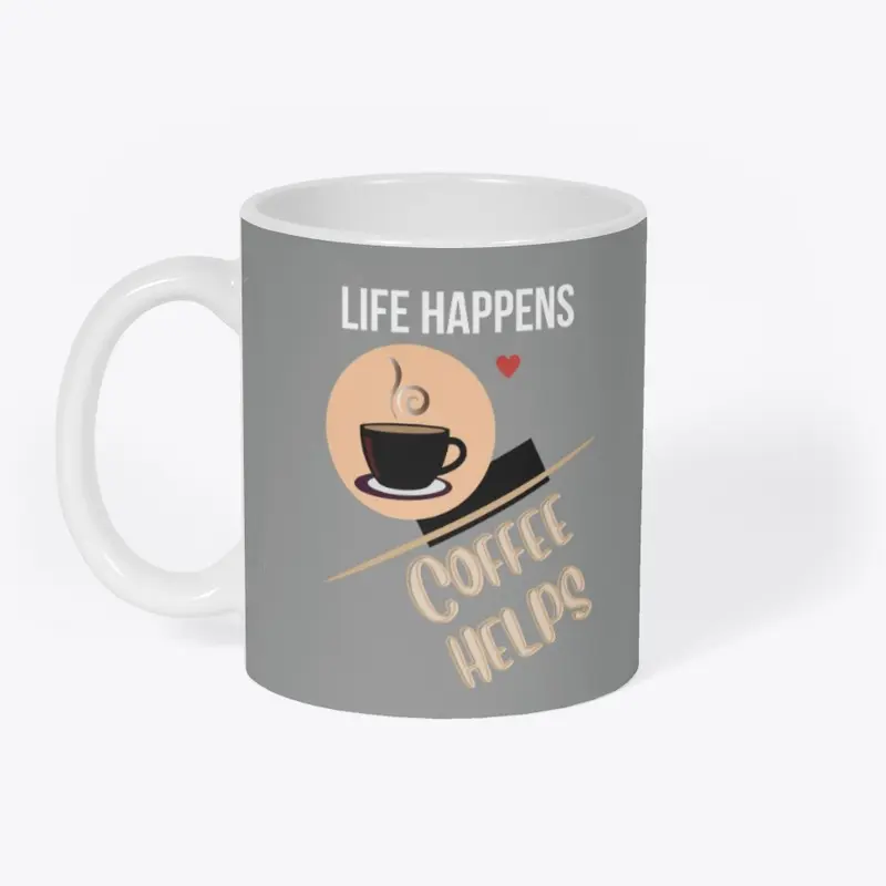 LIFE HAPPENS-COFFEE HELPS!