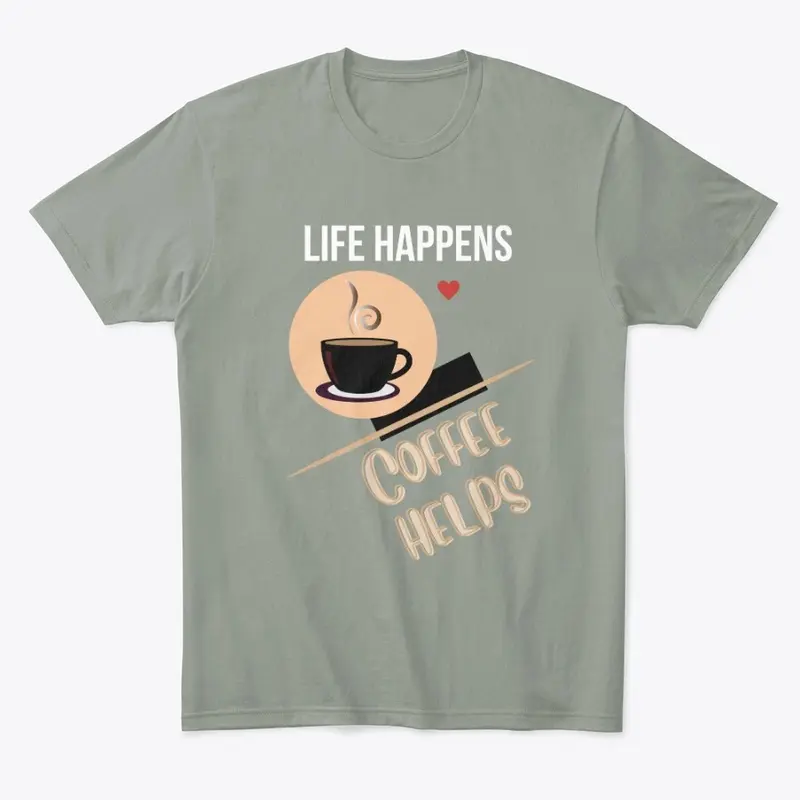 LIFE HAPPENS-COFFEE HELPS!