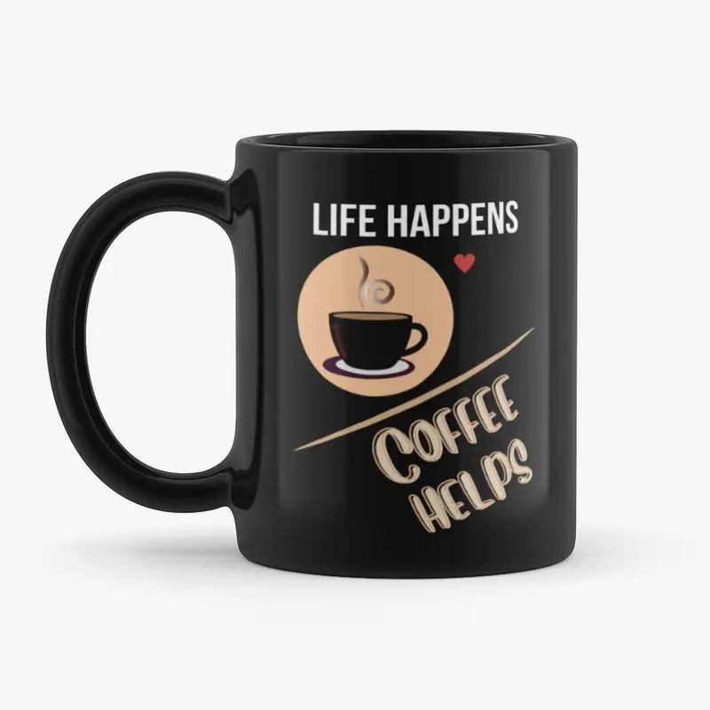 LIFE HAPPENS-COFFEE HELPS!