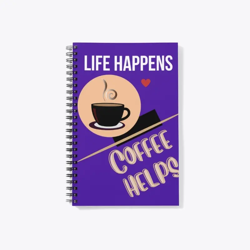 LIFE HAPPENS-COFFEE HELPS!