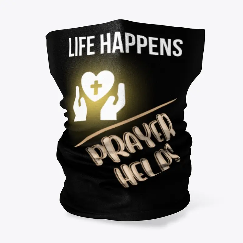 LIFE HAPPENS-PRAYER HELPS