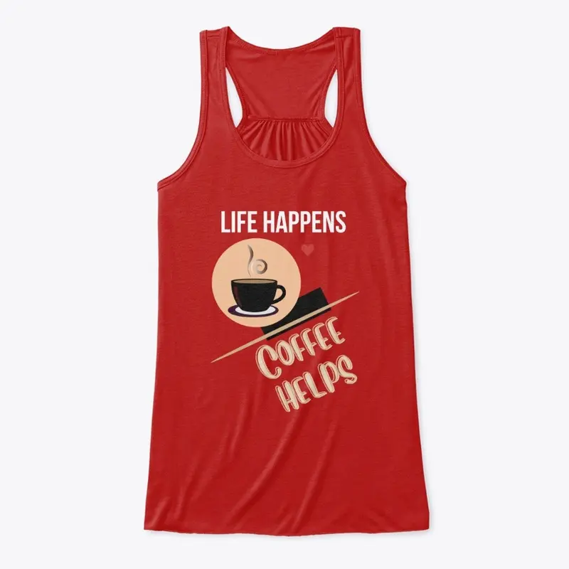 LIFE HAPPENS-COFFEE HELPS!