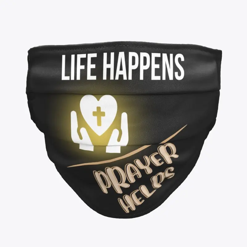 LIFE HAPPENS-PRAYER HELPS